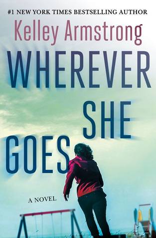 Wherever She Goes by Kelley Armstrong @KelleyArmstrong @MinotaurBooks 