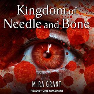 Audio: Kingdom of Needle and Bone by Mira Grant @seananmcguire @CrisDukehart @TantorAudio #LoveAudiobooks