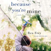 Audio: Because You’re Mine by Rea Frey @ReaFrey_Author @SamanthaDesz @MacmillanAudio #LoveAudiobooks 