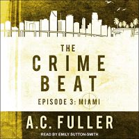 Audio: Crime Beat 3 Miami by AC Fuller @ACFullerAuthor @esuttonsmith @TantorAudio #LoveAudiobooks