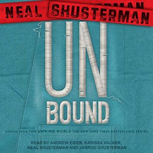 Unbound by Neal Shusterman @NealShusterman @KarissaVacker #AndrewEiden‏ @TantorAudio #LoveAudiobooks