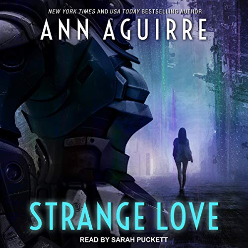 Audio: Strange Love by Ann Aguirre @MsAnnAguirre #SarahPuckett @TantorAudio #LoveAudiobooks