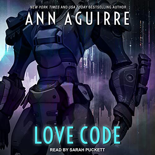 🎧 Love Code by Ann Aguirre @MsAnnAguirre #SarahPuckett @TantorAudio #LoveAudiobooks #KindleUnlimited #JIAM