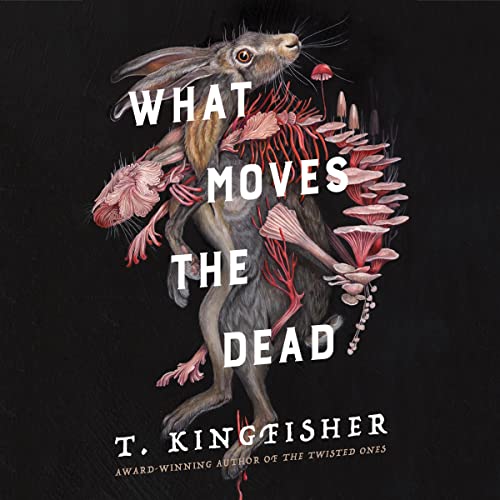 🎧 What Moves the Dead by T. Kingfisher @UrsulaV @ok_roque @MacmillanAudio #LoveAudiobooks