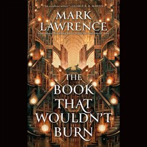 🎧 The Book That Wouldn’t Burn by Mark Lawrence @mark__lawrence #JessicaWhittaker @AceRocBooks @PRHAudio @BerkleyPub #LoveAudiobooks