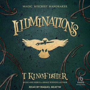 🎧 Illuminations by T. Kingfisher @UrsulaV @RaquelBeattieVO @TantorAudio #LoveAudiobooks @SnyderBridge4