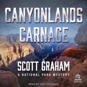 National Park Mysteries : Canyonlands Carnage, Saguaro Sanction  by Scott Graham @sgrahamauthor @joeljrichards @TantorAudio #LoveAudiobooks