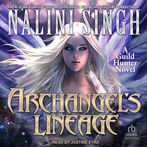 🎧 Archangel’s Lineage by Nalini Singh @NaliniSingh #JustineEyre @TantorAudio @SnyderBridge4 #LoveAudiobooks