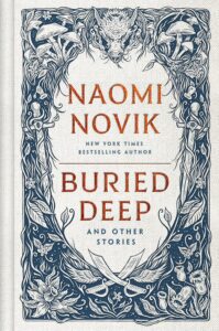 Buried Deep and Other Stories by Naomi Novik @naominovik @DelReyBooks @SnyderBridge4 