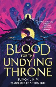 Blood for the Undying Throne by Sung-Il Kim @sung-il-kim.com @torbooks.bsky.social @RobinBridgeFour